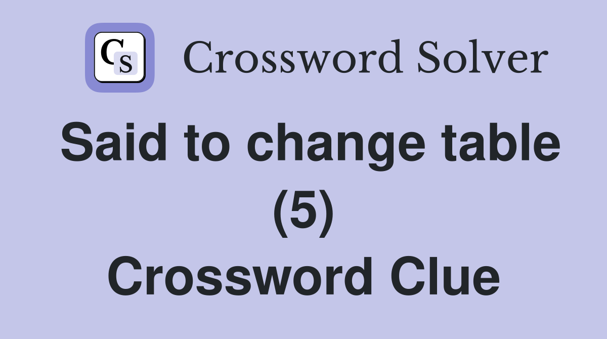 Said to change table (5) Crossword Clue