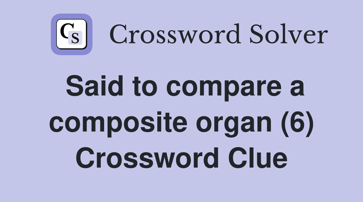 Said to compare a composite organ (6) Crossword Clue