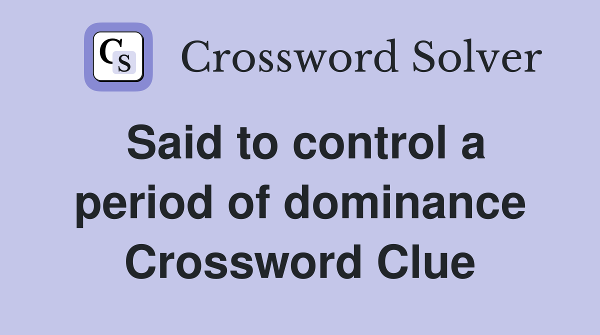 Said to control a period of dominance Crossword Clue