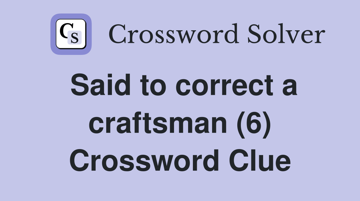 Said to correct a craftsman (6) Crossword Clue