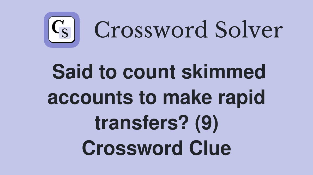 Said to count skimmed accounts to make rapid transfers? (9) Crossword Clue