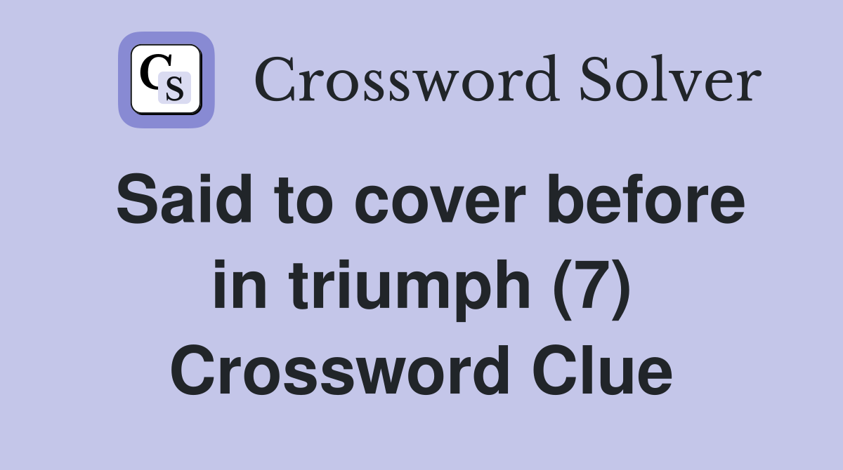 Said to cover before in triumph (7) Crossword Clue