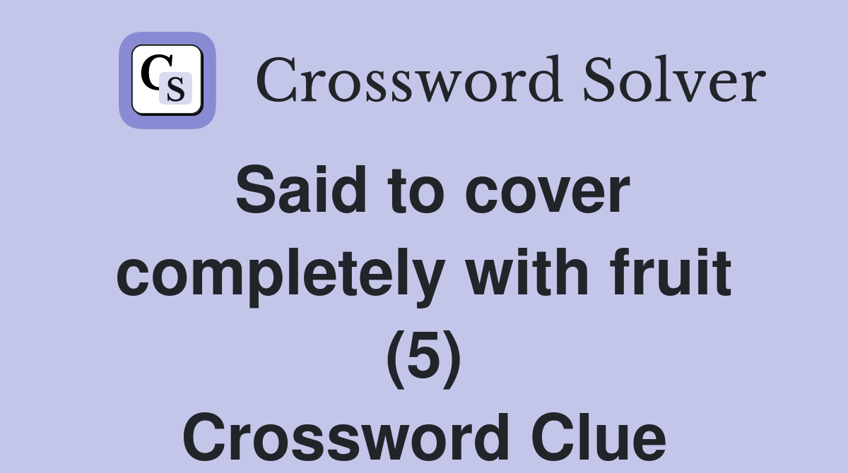 Said to cover completely with fruit (5) Crossword Clue