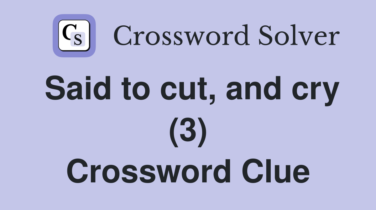 Said to cut, and cry (3) Crossword Clue