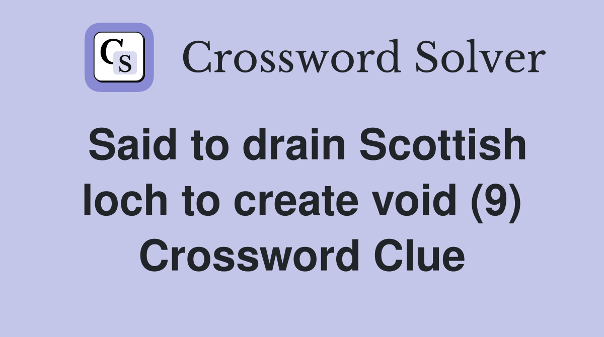 Said to drain Scottish loch to create void (9) Crossword Clue