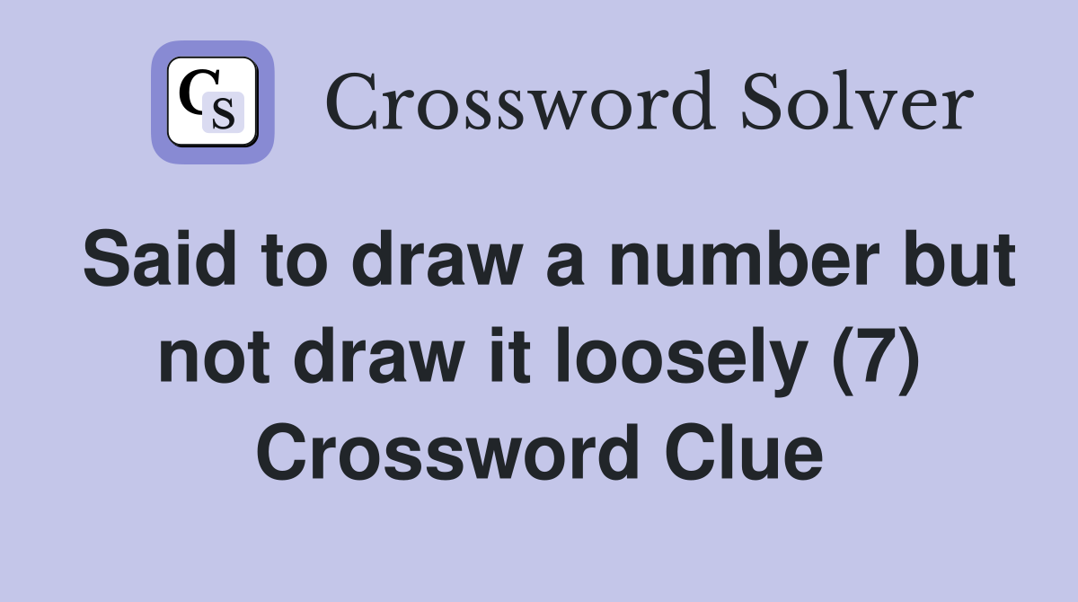 Said to draw a number but not draw it loosely (7) Crossword Clue