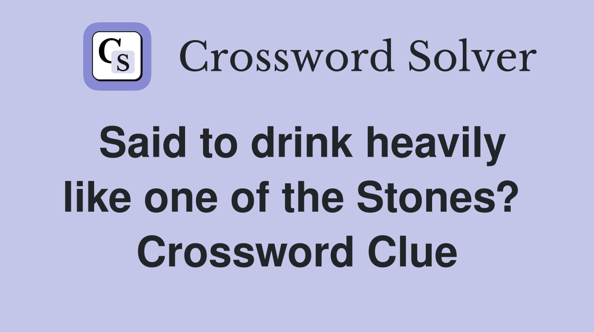 Said to drink heavily like one of the Stones?  Crossword Clue