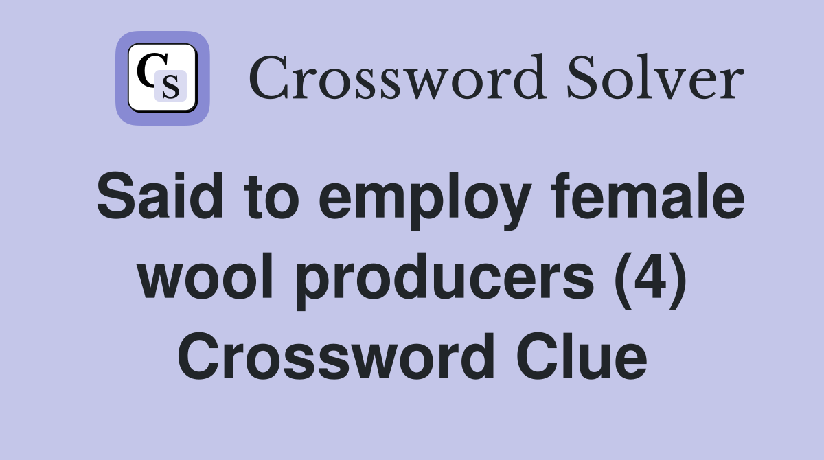 Said to employ female wool producers (4) Crossword Clue