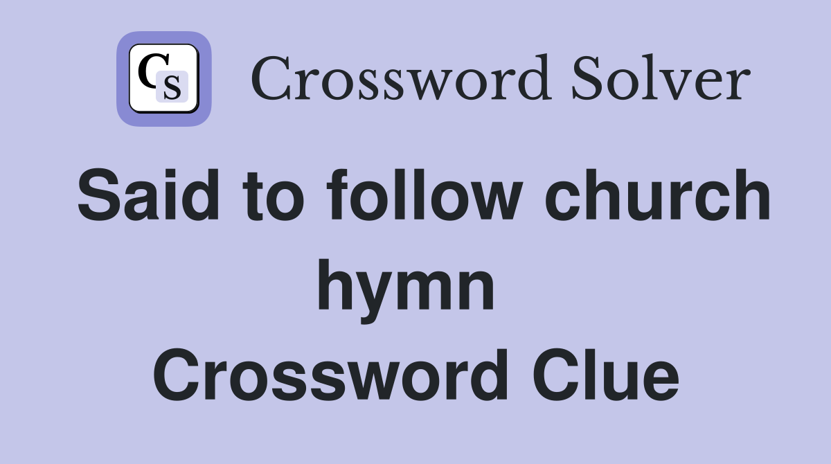 Said to follow church hymn  Crossword Clue