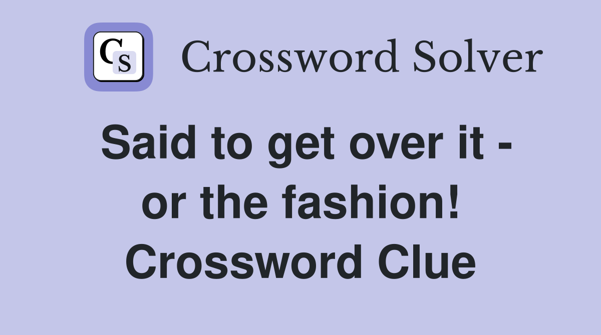 Said to get over it - or the fashion! Crossword Clue