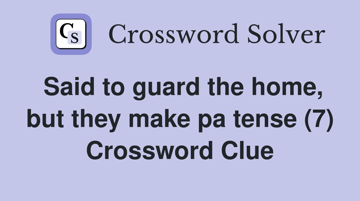 Said to guard the home, but they make pa tense (7) Crossword Clue