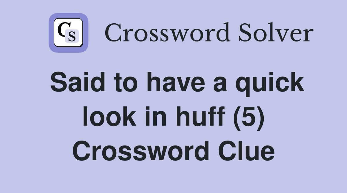 Said to have a quick look in huff (5) Crossword Clue