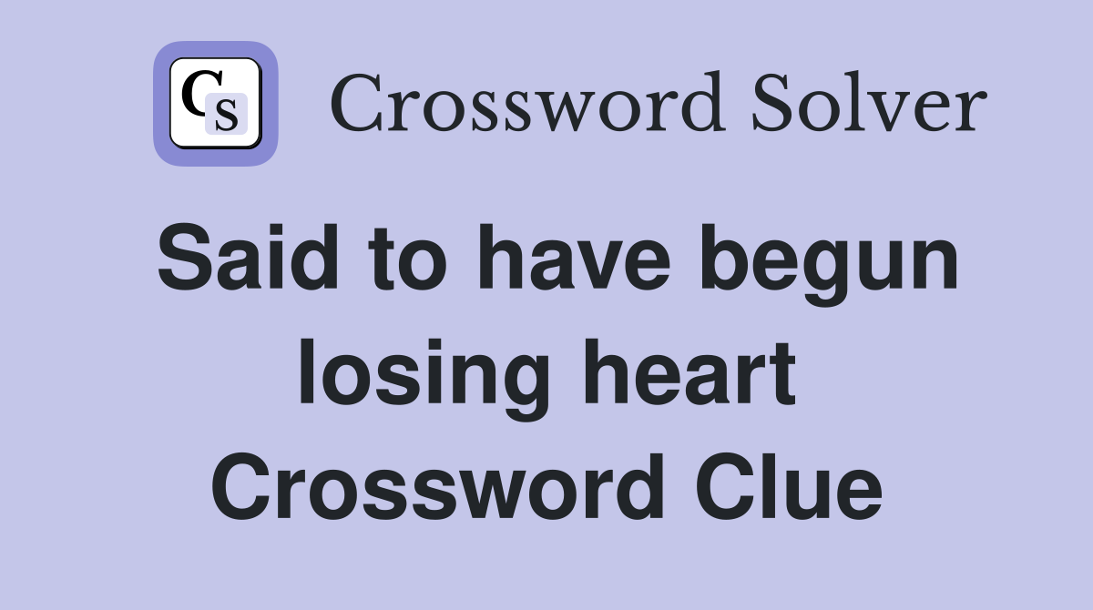 Said to have begun losing heart Crossword Clue