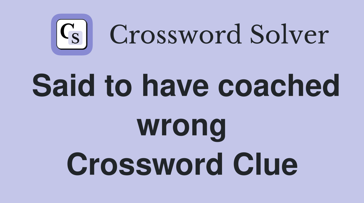 Said to have coached wrong Crossword Clue