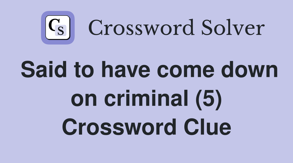 Said to have come down on criminal (5) Crossword Clue