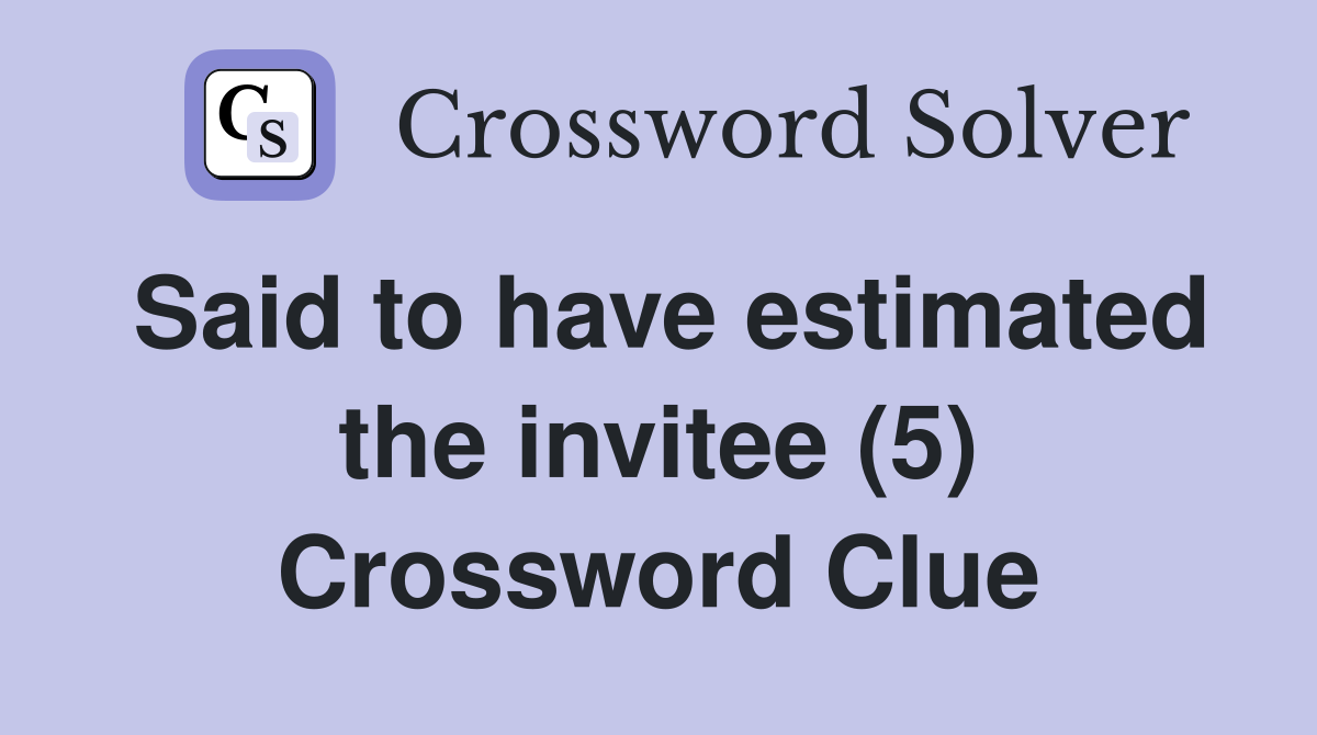 Said to have estimated the invitee (5) Crossword Clue