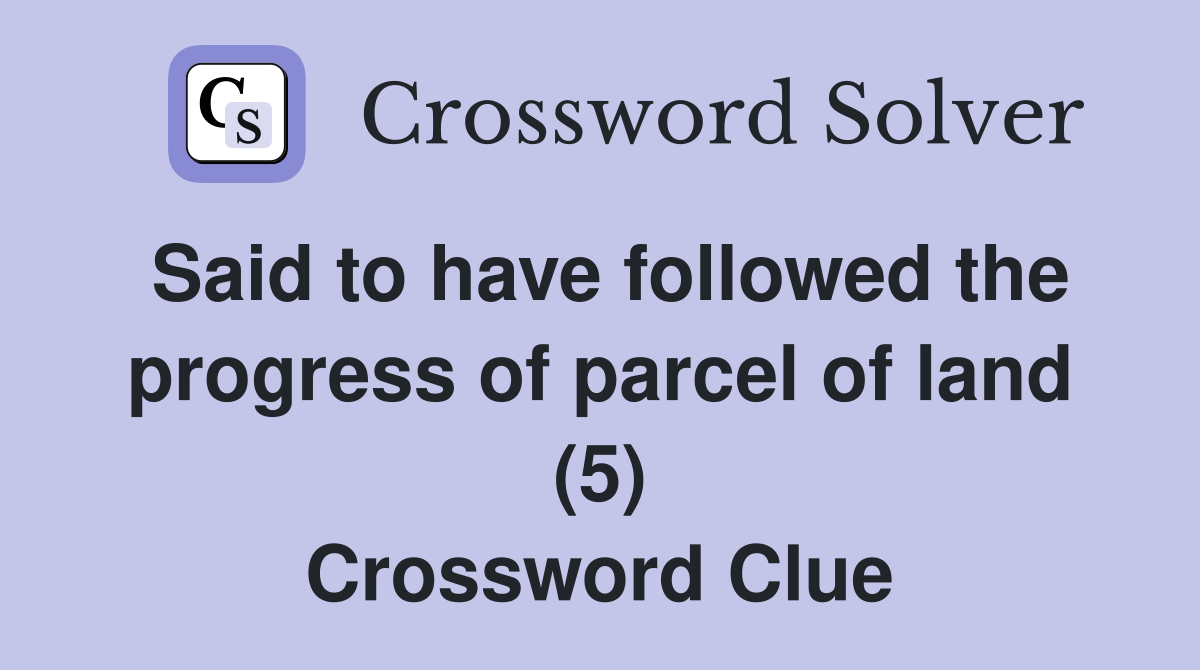 Said to have followed the progress of parcel of land (5) Crossword Clue