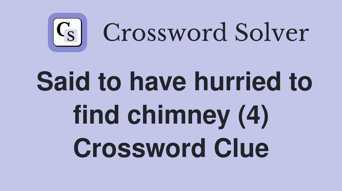 Said to have hurried to find chimney (4) Crossword Clue
