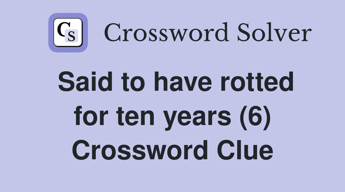 Said to have rotted for ten years (6) Crossword Clue