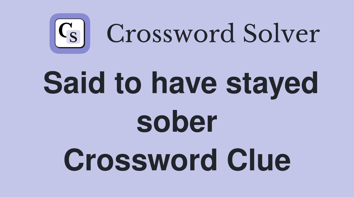 Said to have stayed sober Crossword Clue