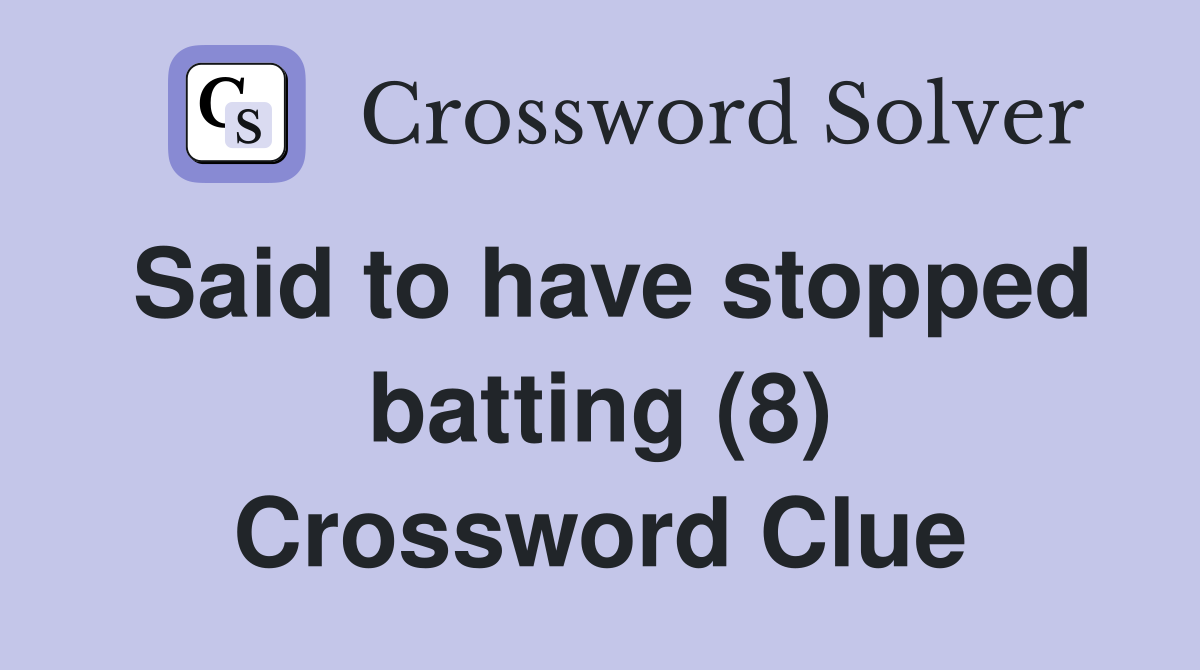 Said to have stopped batting (8) Crossword Clue