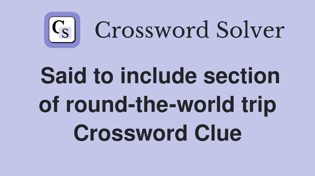 Said to include section of round-the-world trip Crossword Clue