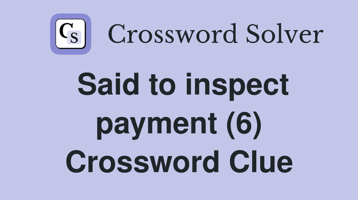 Said to inspect payment (6) Crossword Clue
