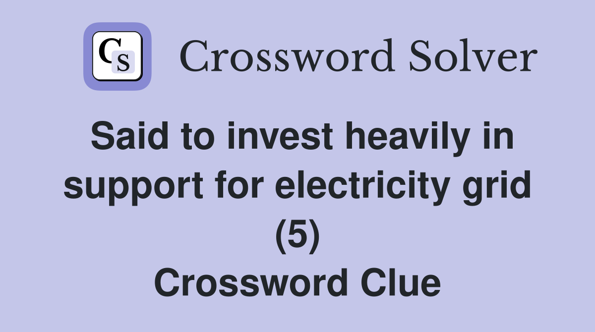 Said to invest heavily in support for electricity grid (5) Crossword Clue