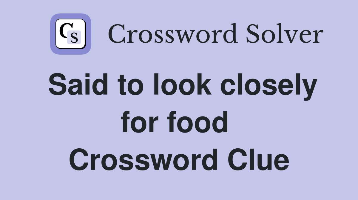 Said to look closely for food  Crossword Clue
