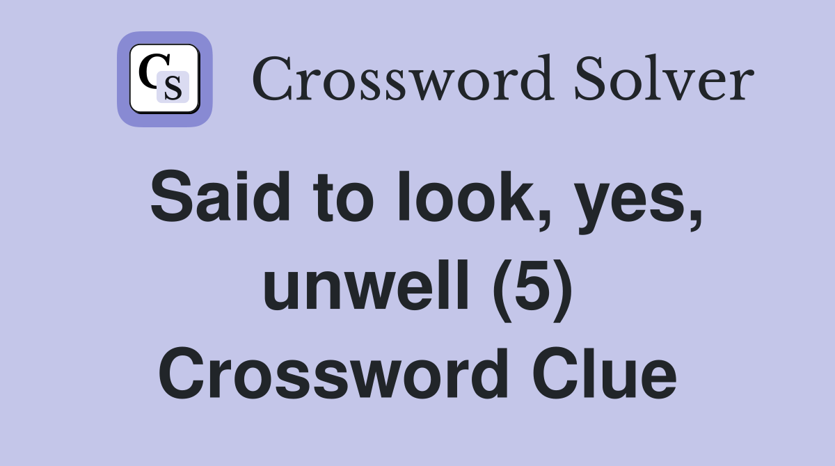 Said to look, yes, unwell (5) Crossword Clue