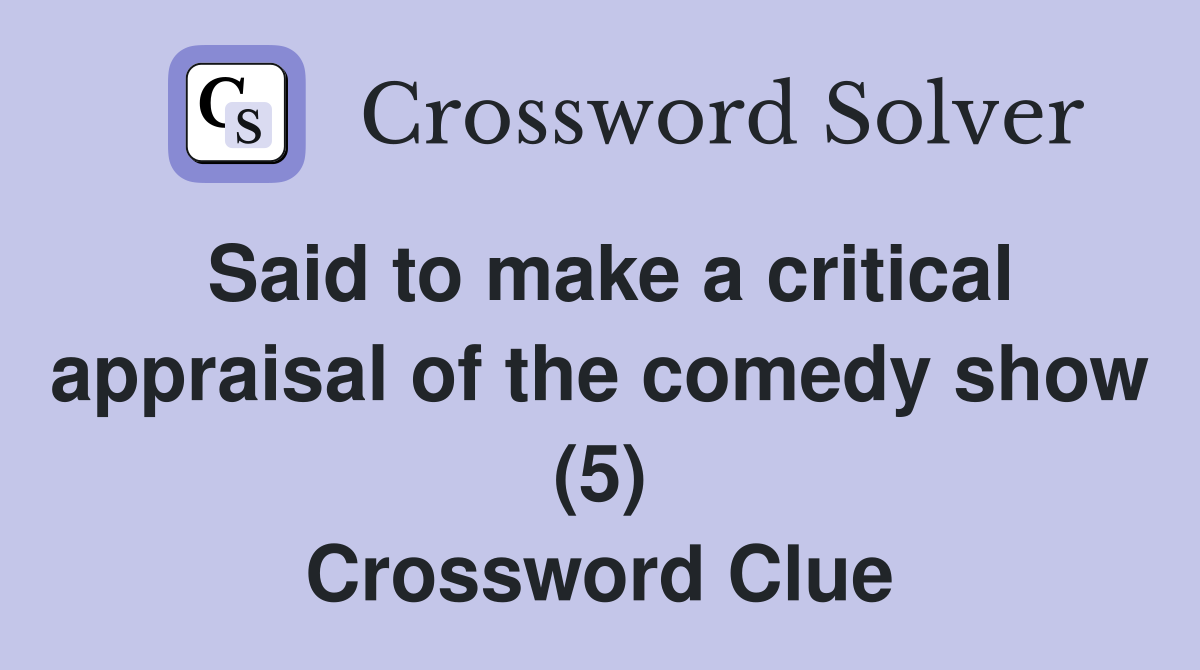 Said to make a critical appraisal of the comedy show (5) Crossword Clue