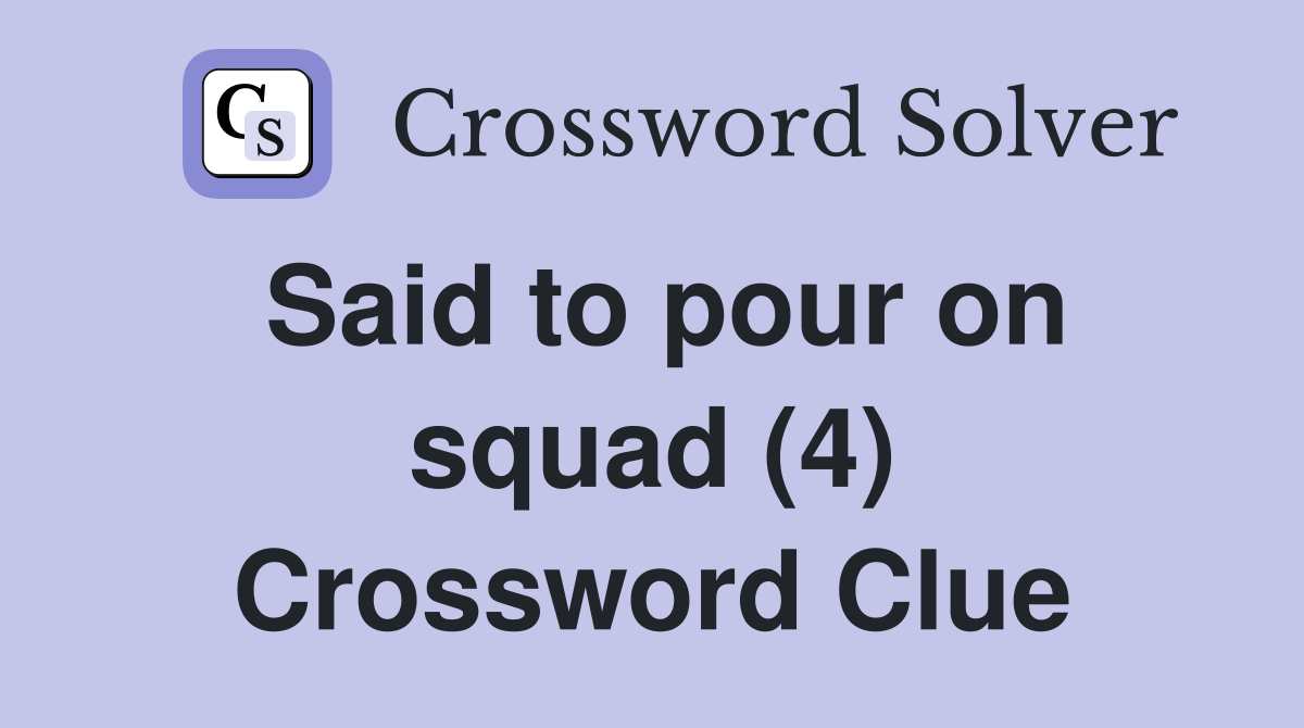 Said to pour on squad (4) Crossword Clue