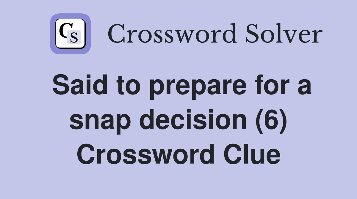 Said to prepare for a snap decision (6) Crossword Clue