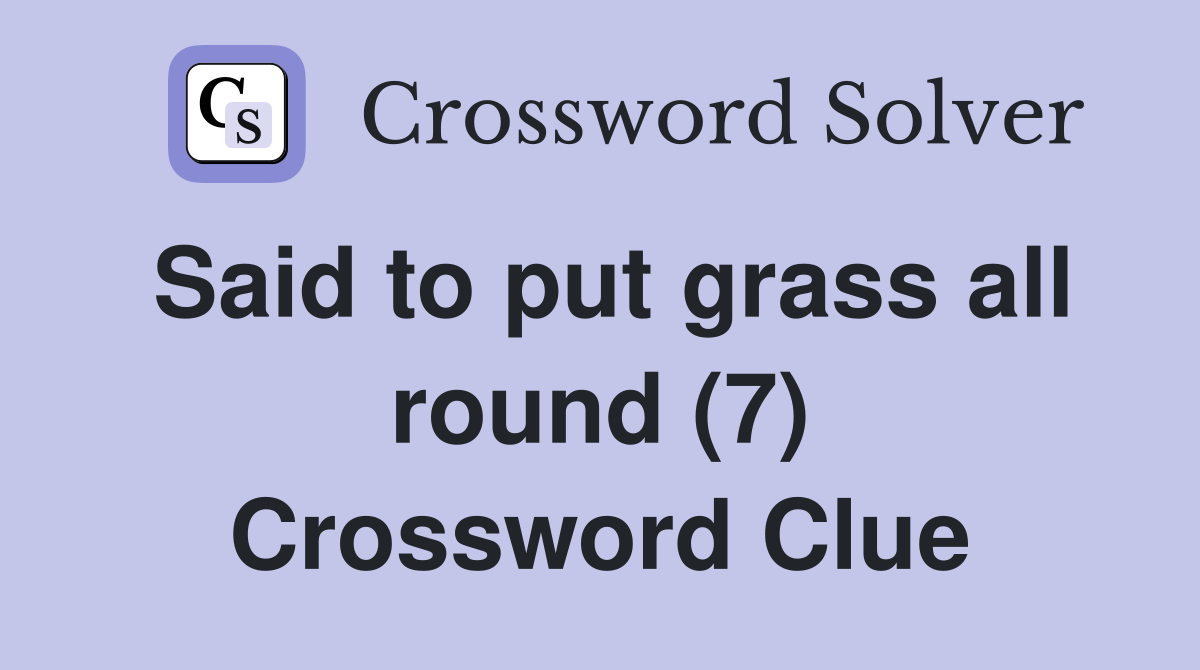 Said to put grass all round (7) Crossword Clue