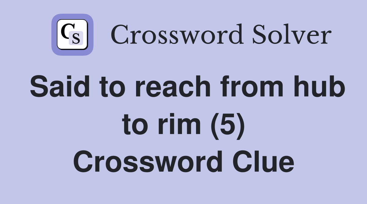 Said to reach from hub to rim (5) Crossword Clue