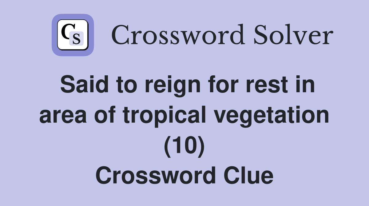 Said to reign for rest in area of tropical vegetation (10) Crossword Clue
