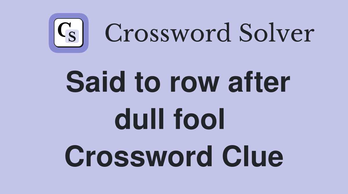 Said to row after dull fool  Crossword Clue