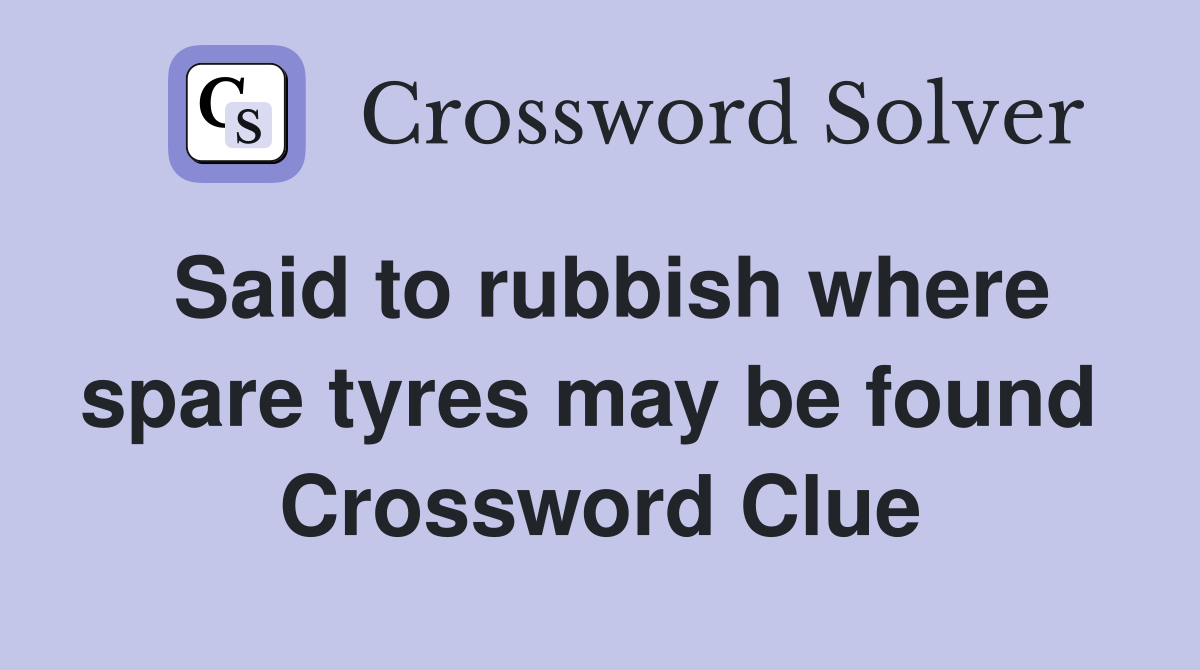 Said to rubbish where spare tyres may be found  Crossword Clue