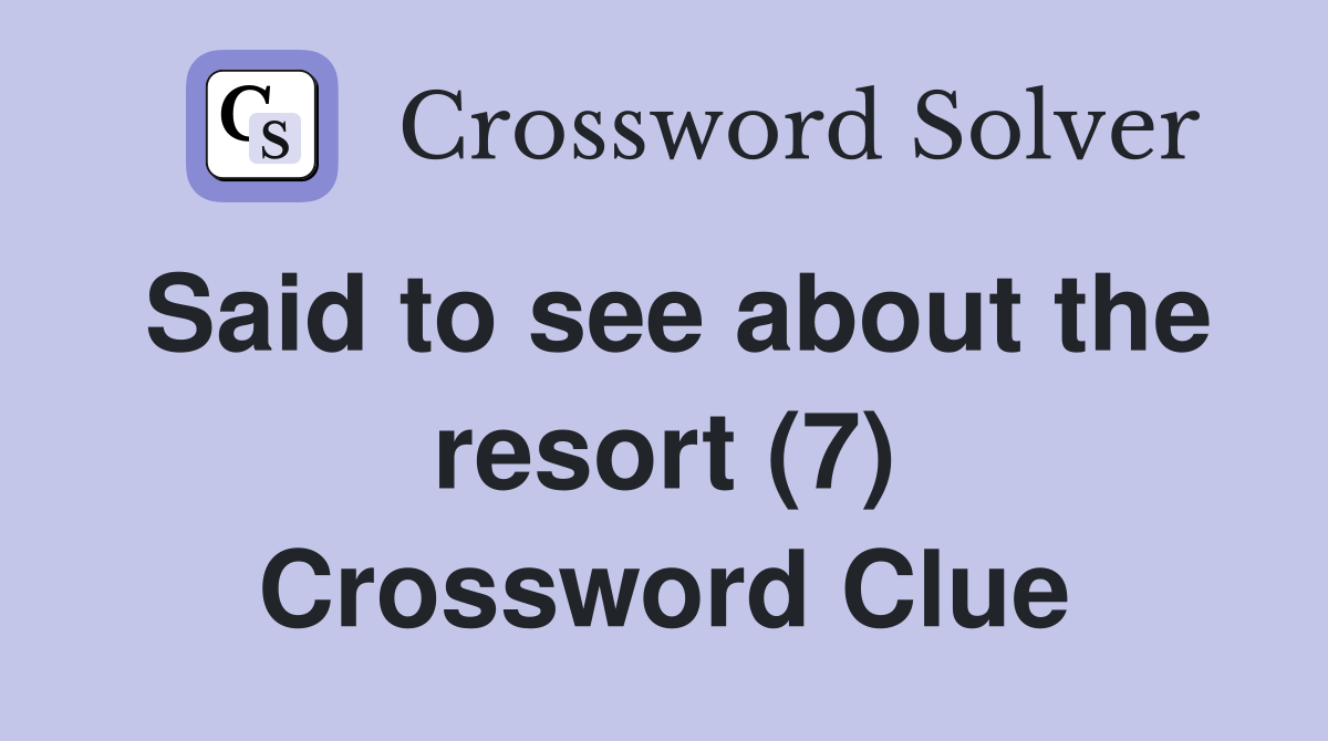 Said to see about the resort (7) Crossword Clue