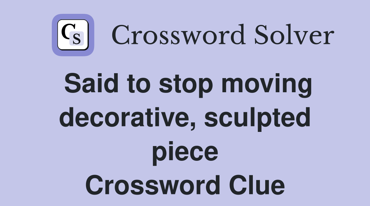 Said to stop moving decorative, sculpted piece Crossword Clue