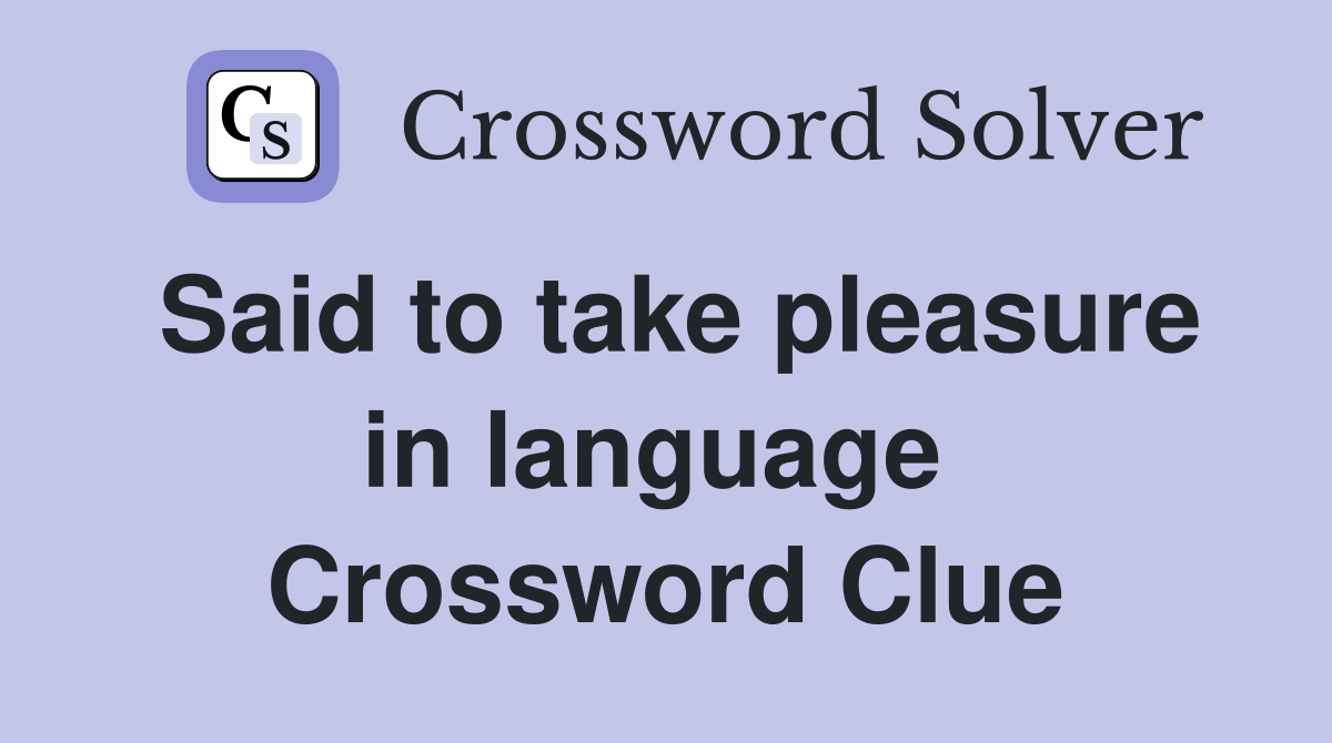 Said to take pleasure in language  Crossword Clue