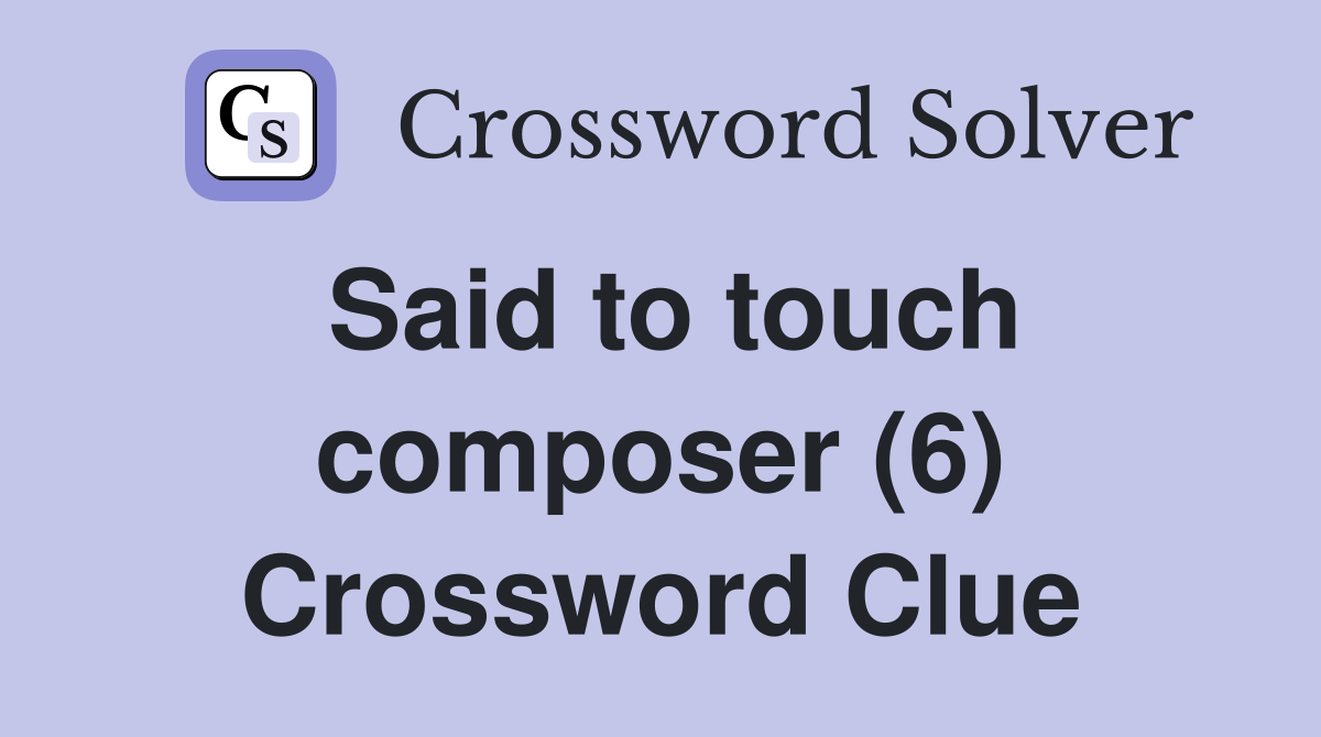 Said to touch composer (6) Crossword Clue