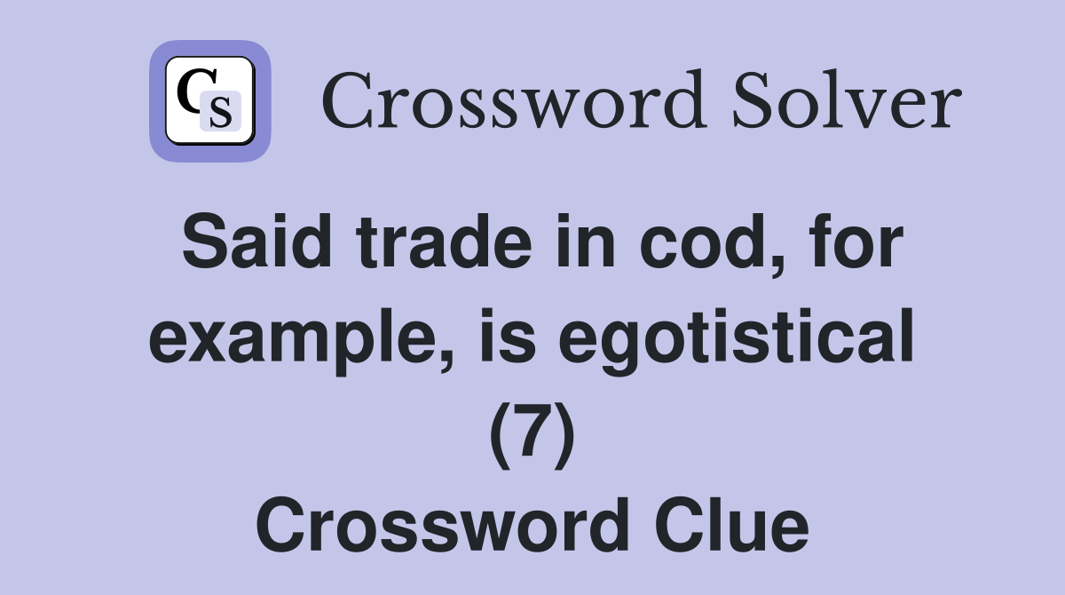 Said trade in cod, for example, is egotistical (7) Crossword Clue