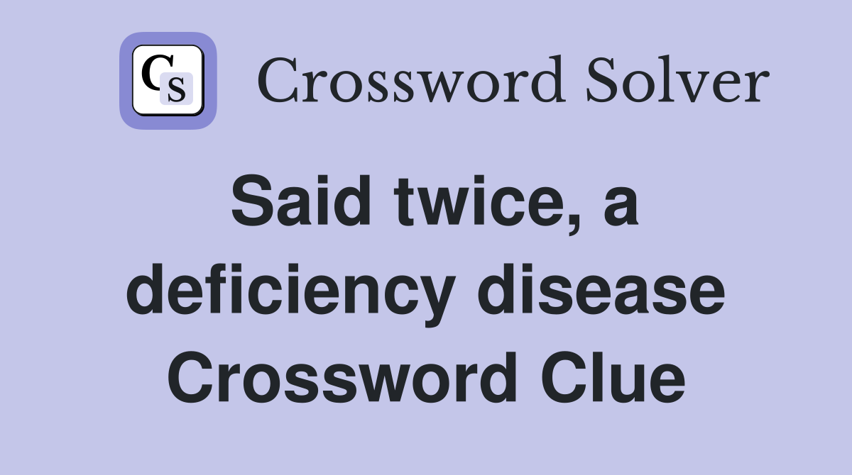 Said twice, a deficiency disease Crossword Clue
