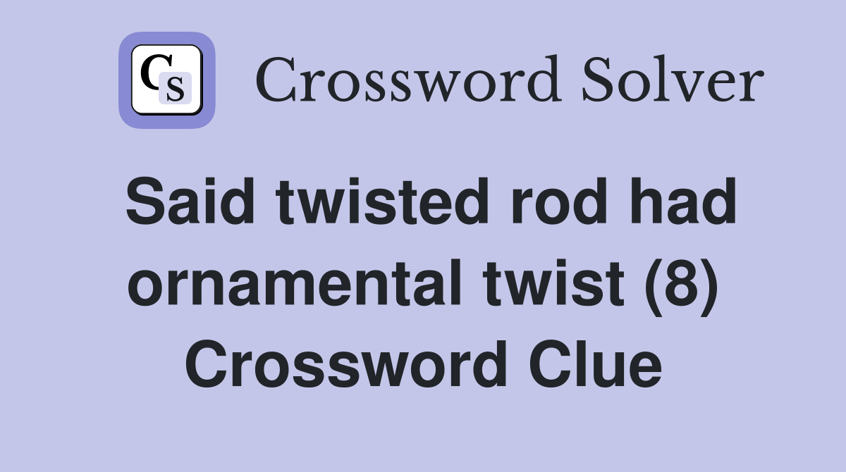 Said twisted rod had ornamental twist (8) Crossword Clue