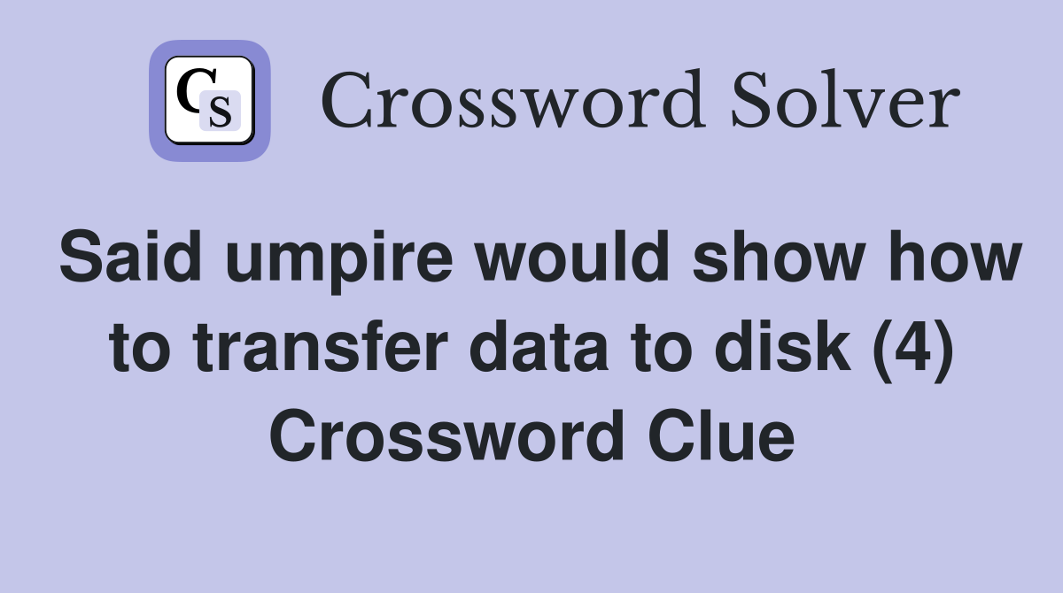 Said umpire would show how to transfer data to disk (4) Crossword Clue