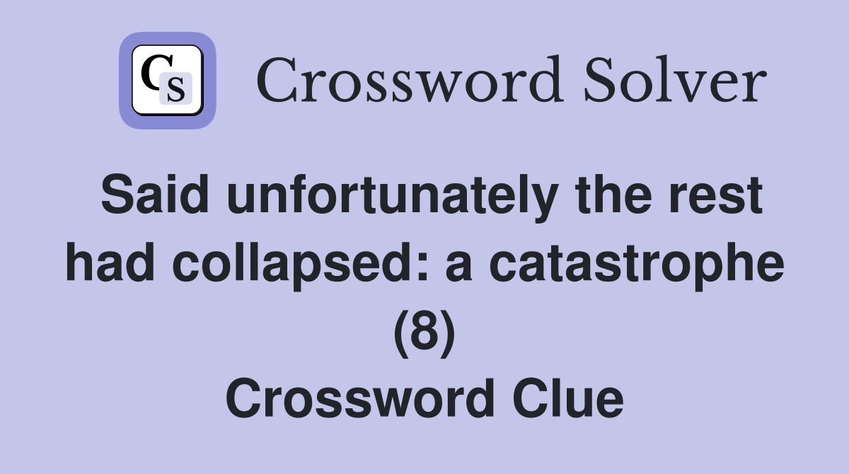 Said unfortunately the rest had collapsed: a catastrophe (8) Crossword Clue