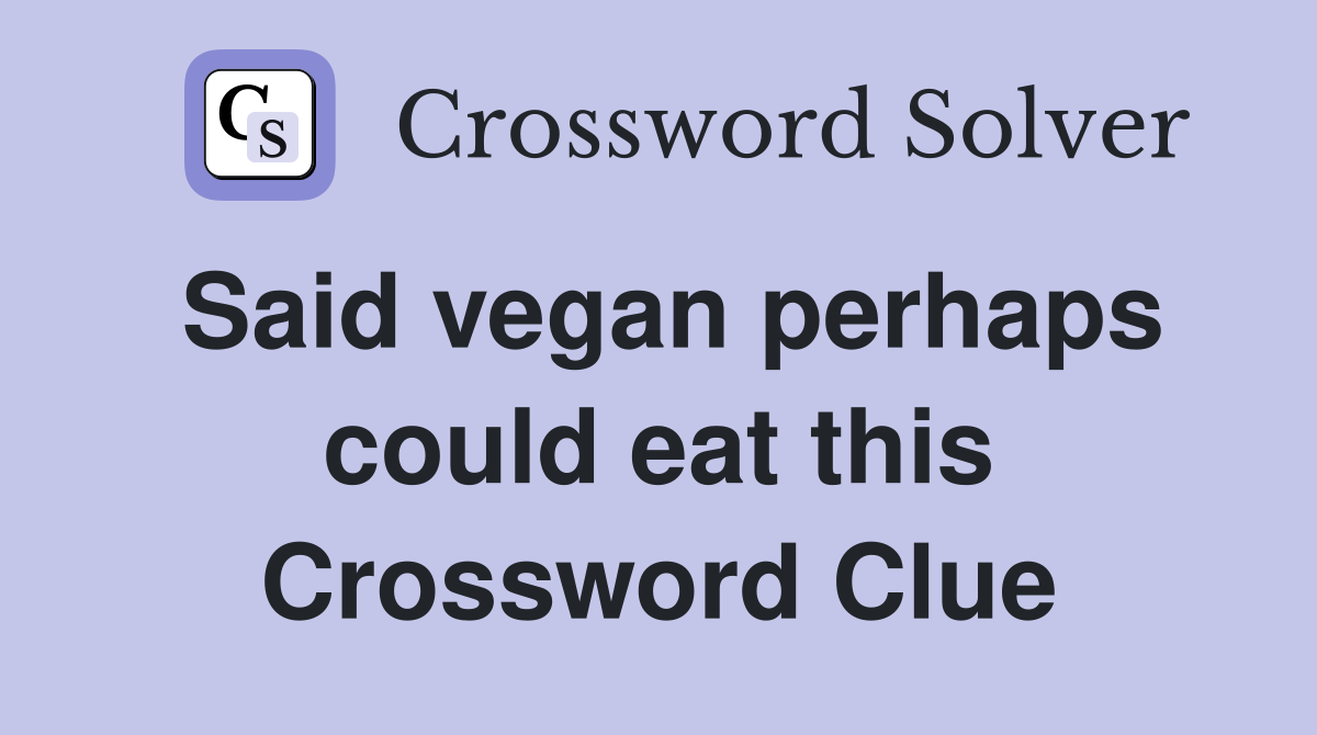 Said vegan perhaps could eat this Crossword Clue