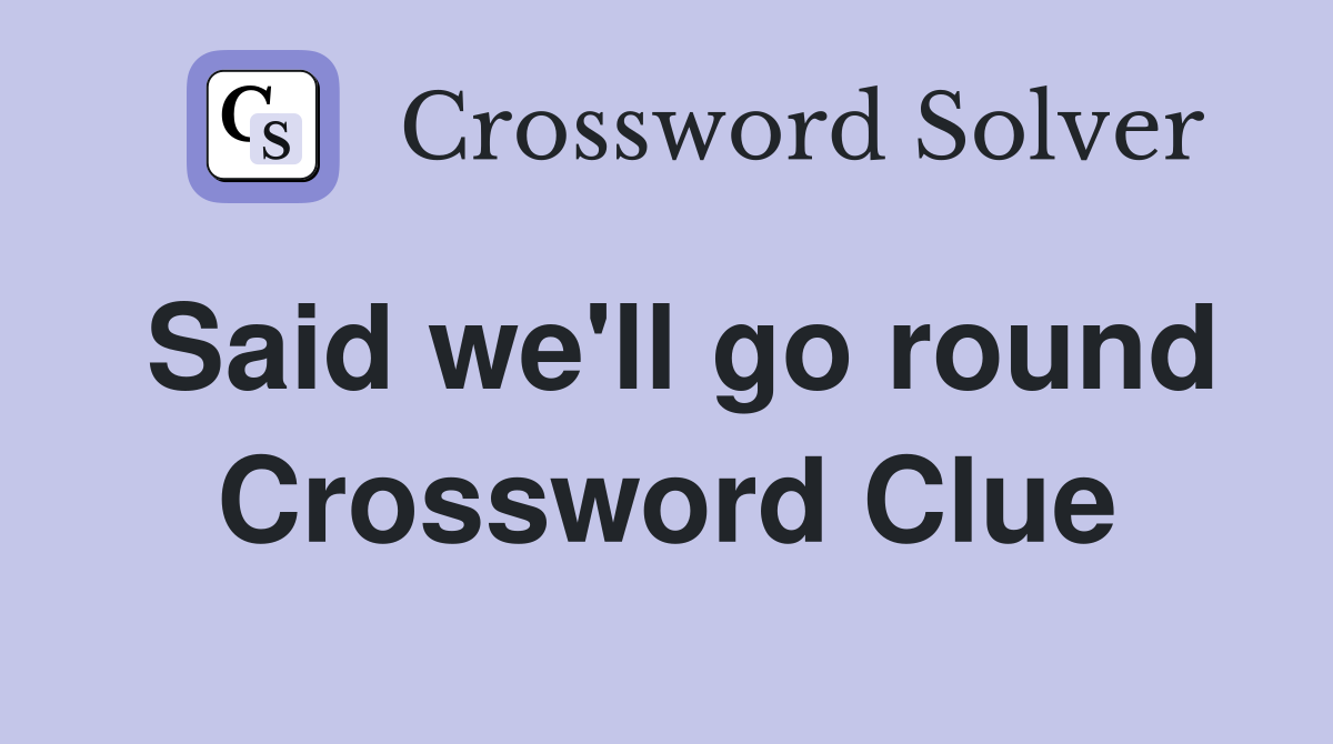 Said we'll go round Crossword Clue