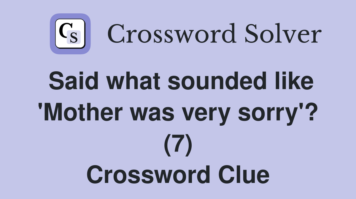 Said what sounded like 'Mother was very sorry'? (7) Crossword Clue